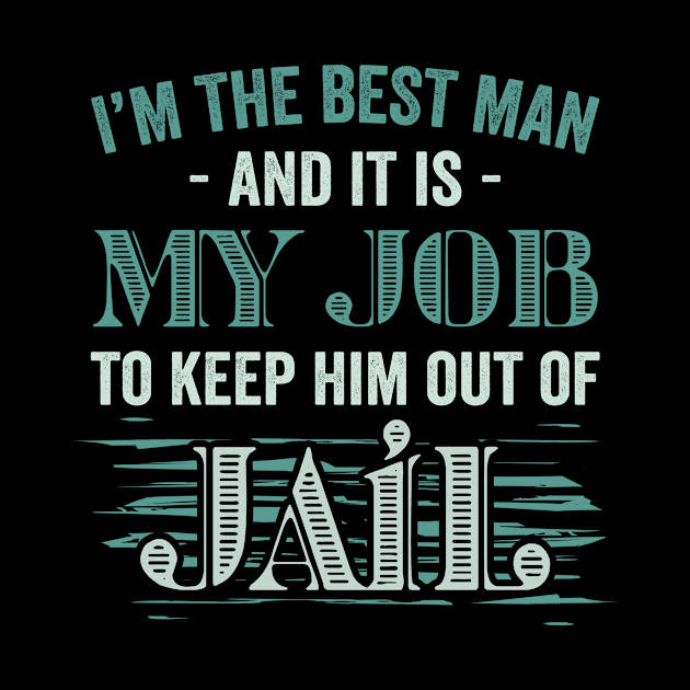 Best Man Bachelor Party And It Is My Job To Keep Him Out Of Jail by folidelarts