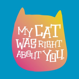 MY CAT WAS RIGHT T-Shirt