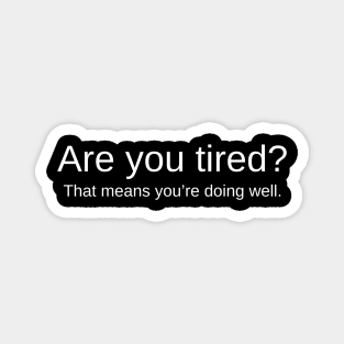 Are You Tired? That Means You're Doing Well Inspirational Motivational Quote Magnet