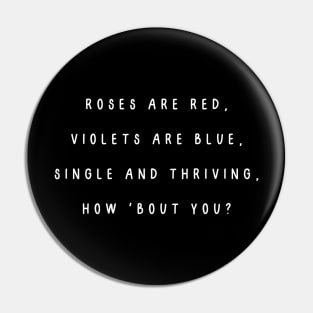 Roses are red, violets are blue, single and thriving, how 'bout you? Singles Awareness Day Pin