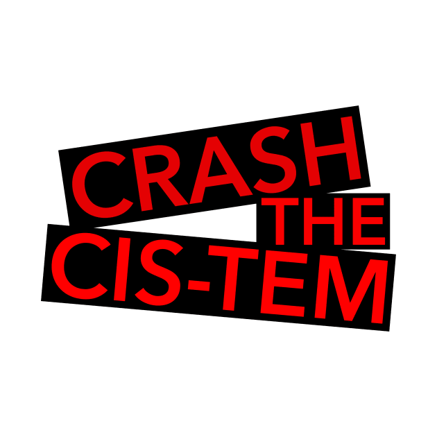 Crash the Cis-tem by JustGottaDraw