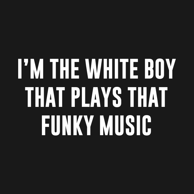 I'm The White Boy That Plays That Funky Music by Bhagila