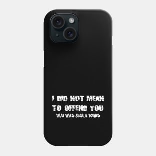 I Did Not Mean to Offend You Phone Case