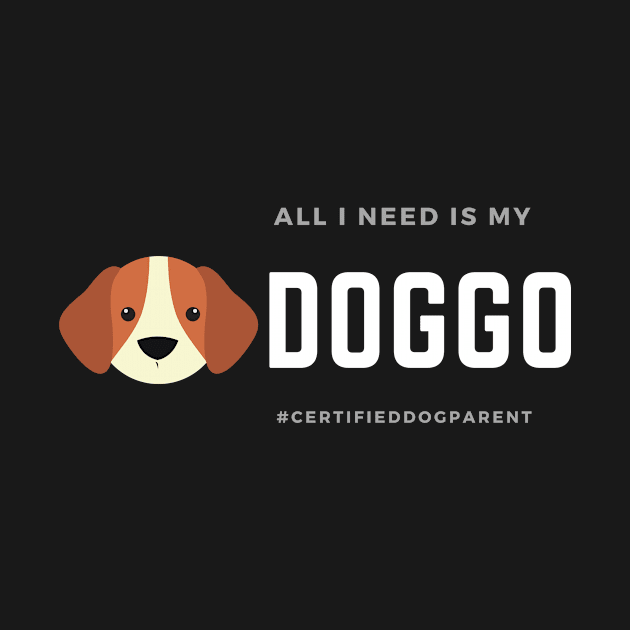 All I Need Is My Doggo by Bros Arts