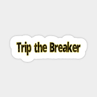 Trip the Breaker text Magnet