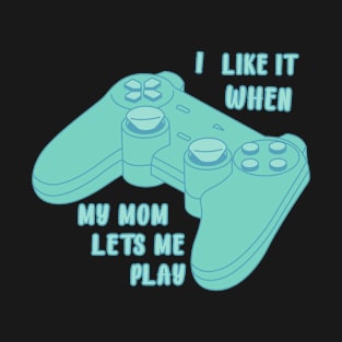 I like it when my mom lets me play video games T-Shirt