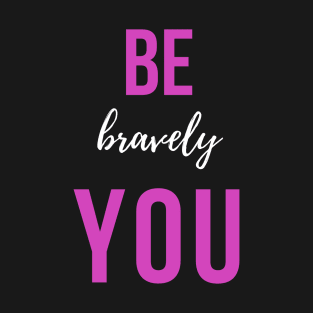 Motivational be you bravely T-Shirt