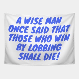 A Wise Man Once said that those who win by lobbing shall die! Tapestry