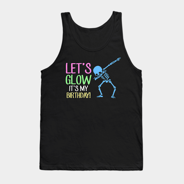 Discover Let's Glow Party It's My Birthday - Lets Glow Party Its My Birthday - Tank Top