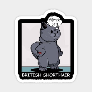 British Shorthair - f@*ck off! Funny Rude Cat Magnet