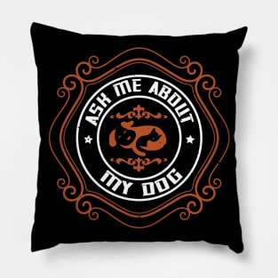 Ask Me About My Dog - Dog Lovers Dogs Pillow