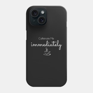 Caffeinate Me Immediately - white text Phone Case