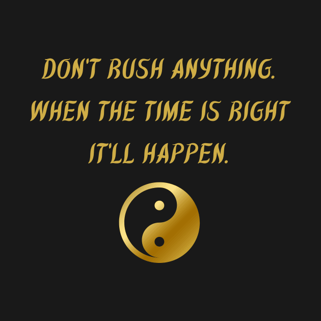 Don't Rush Anything. When The Time Is Right It'll Happen. by BuddhaWay