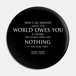 world owes you nothing - Mark twain Pin