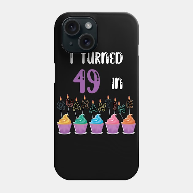 I Turned 49 In Quarantine funny idea birthday t-shirt Phone Case by fatoajmii