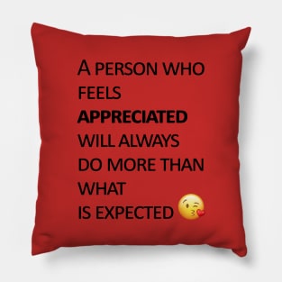 A person who feels appreciated will always do more than what is expected Pillow