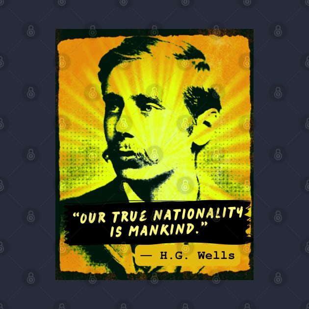 Copy of H. G. Wells quote: Our true nationality is mankind. by artbleed