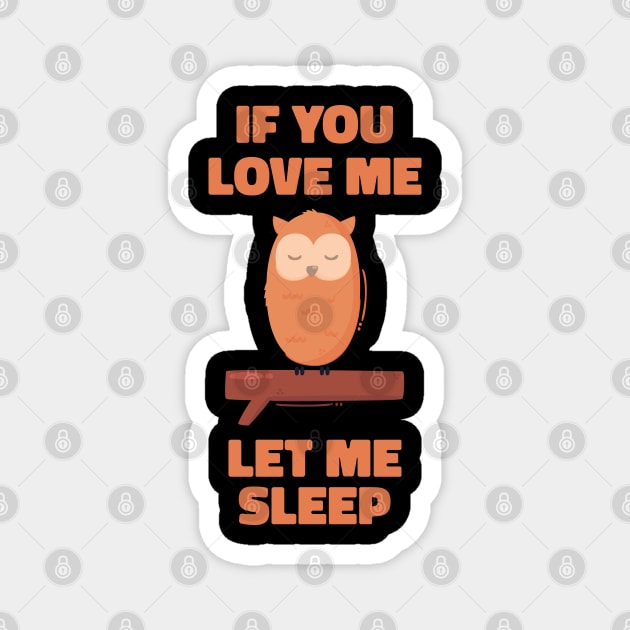 If you Love Me Let Me Sleep Sleeping Owl Magnet by uncommontee