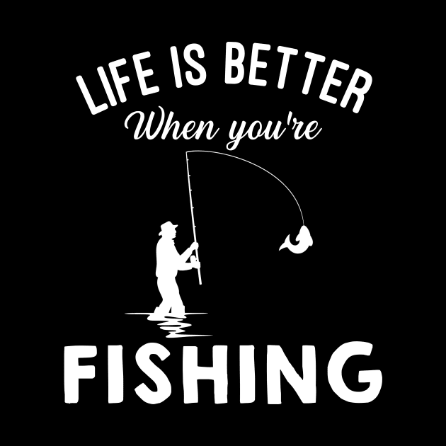 Life Is Better When You're Fishing by TeeSky