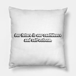 Our future is our confidence and self-esteem Pillow