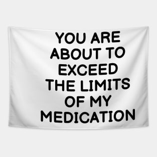 you are about to exceed the limits of my medication Tapestry