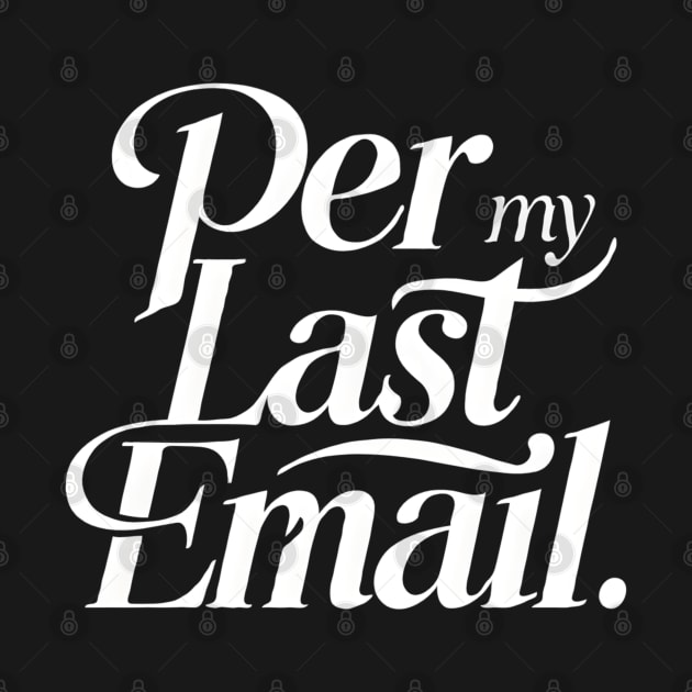 Per My Last Email by TopTees