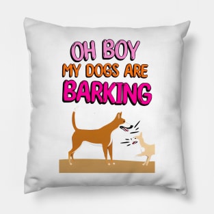 Oh Boy My Dogs Are Barking Pillow