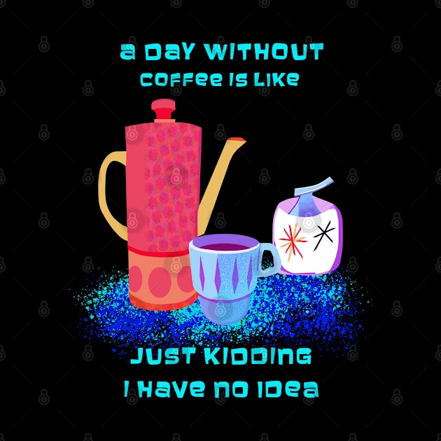 A Day without Coffee is like by Lynndarakos