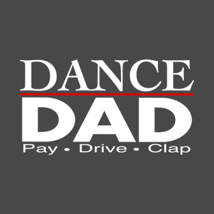 Dance Dad Pay Drive Clap Design T-Shirt