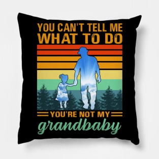 You Can't Tell Me What To Do You're Not My Grandbaby Pillow