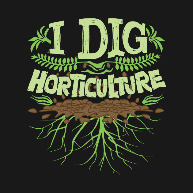 I Dig Horticulture Funny Horticulturist Gardener Pun by fizzyllama