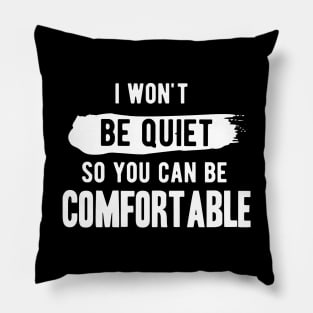 I won't be quiet so you can be comfortable Pillow