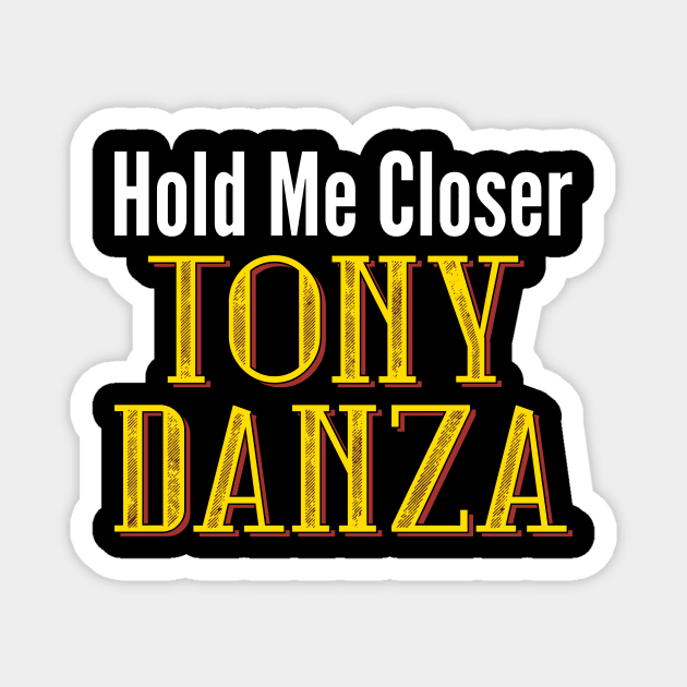 Hold Me Closer Tony Danza Magnet by oskibunde