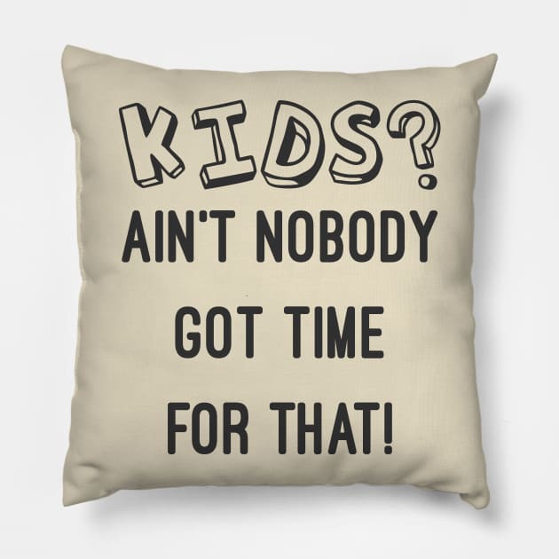 KIDS? AIN'T NOBODY GOT TIME FOR THAT CHILDFREE CHILDLESS Pillow by rayrayray90