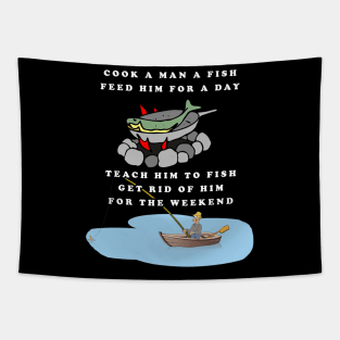 Cook a Man a Fish - Feed Him For a Day - Teach Him to Fish - Get Rid of Him For The Weekend Tapestry