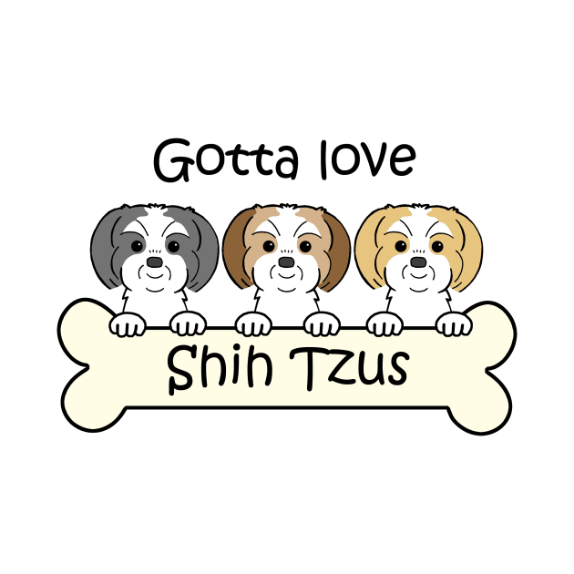 Gotta Love Shih Tzus by AnitaValle