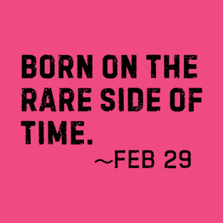 Born on the rare side of time- Feb 29 Leap Year Birthday T-Shirt