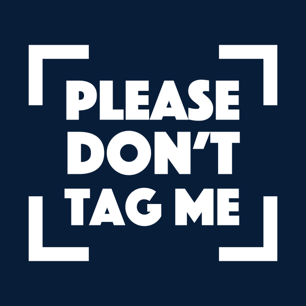 Please Don't Tag Me by dumbshirts