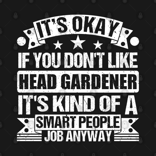 Head gardener lover It's Okay If You Don't Like Head gardener It's Kind Of A Smart People job Anyway by Benzii-shop 