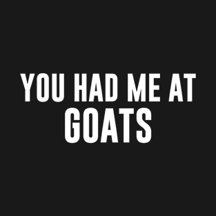 You Had Me At Goats T-Shirt