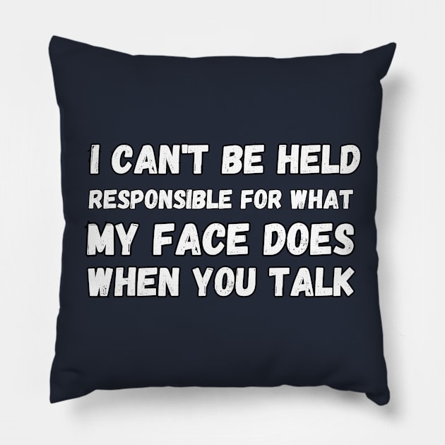 I can't be held responsible for what my face does when you talk Pillow by Mega-st