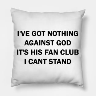 I've got nothing against the God It's his Fan Club I can't stand Pillow