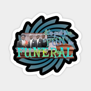 We Put The "FUN" in Funeral Magnet