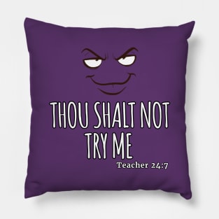 Thou Shalt Not Try Me TEACHER 24:7 Pillow