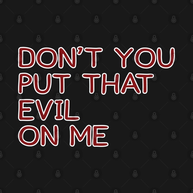 Don't You Put That Evil On Me by Trendsdk