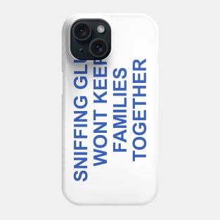SNIFFING GLUE WON'T KEEP FAMILIES TOGETHER Phone Case