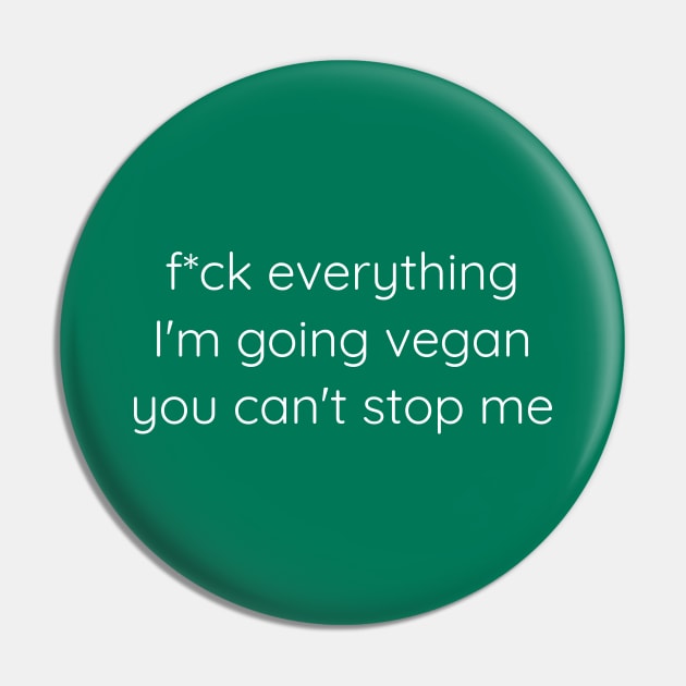 F*ck everything, I'm going vegan, you can't stop me Pin by Axiomfox