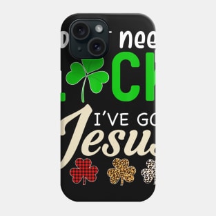 I Don't Need Luck I have Jesus Gift Saint Patrick's Day Fun Phone Case