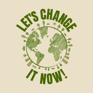 Let's change it Now Climate Policy Action Nature Earth Day T-Shirt