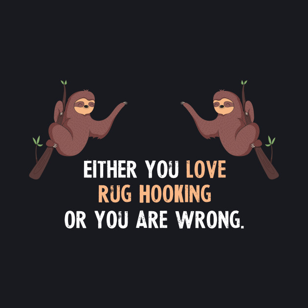 Either You Love Rug Hooking Or You Are Wrong With Cute Sloths